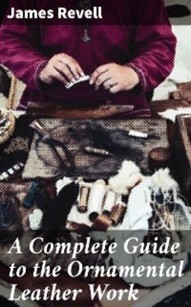 Revell |  A Complete Guide to the Ornamental Leather Work | eBook | Sack Fachmedien