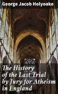 Holyoake |  The History of the Last Trial by Jury for Atheism in England | eBook | Sack Fachmedien