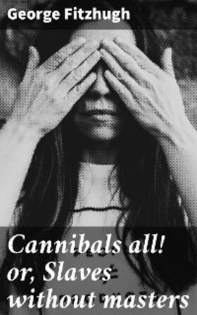 Fitzhugh |  Cannibals all! or, Slaves without masters | eBook | Sack Fachmedien