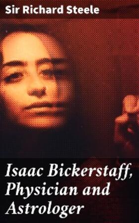 Steele / Morley |  Isaac Bickerstaff, Physician and Astrologer | eBook | Sack Fachmedien