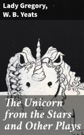 Gregory / Yeats |  The Unicorn from the Stars and Other Plays | eBook | Sack Fachmedien