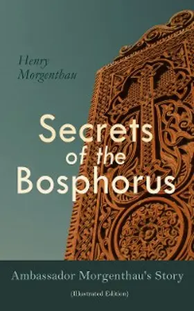 Morgenthau |  Secrets of the Bosphorus: Ambassador Morgenthau's Story (Illustrated Edition) | eBook | Sack Fachmedien