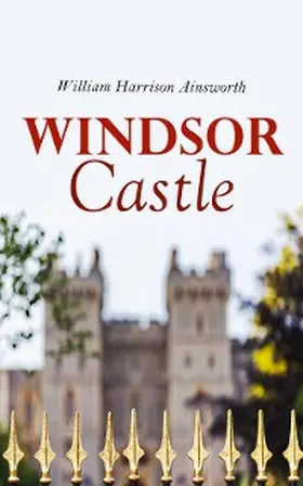 Ainsworth |  Windsor Castle (Annotated) | eBook | Sack Fachmedien