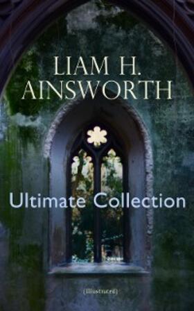 Ainsworth |  WILLIAM H. AINSWORTH Ultimate Collection (Illustrated) | eBook | Sack Fachmedien