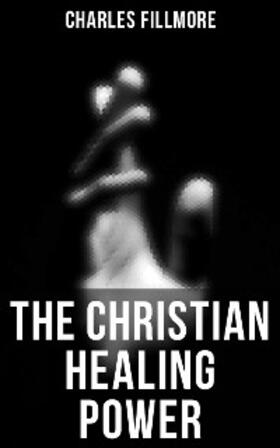 Fillmore |  The Christian Healing Power | eBook | Sack Fachmedien