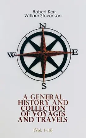 Kerr |  A General History and Collection of Voyages and Travels (Vol. 1-18) | eBook | Sack Fachmedien