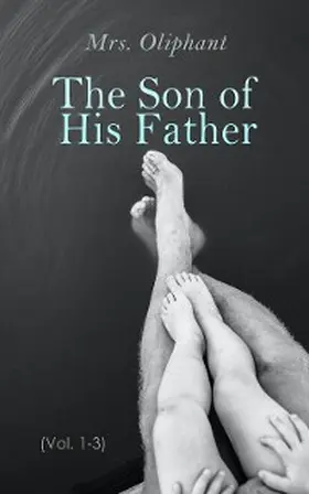 Oliphant / E-Artnow |  The Son of His Father (Vol. 1-3) (Annotated) | eBook | Sack Fachmedien