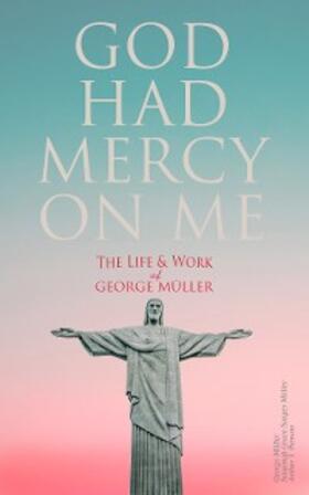 Müller / Pierson |  God Had Mercy on Me: The Life & Work of George Müller | eBook | Sack Fachmedien