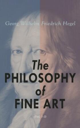 Hegel | The Philosophy of Fine Art (Vol. 1-3) (Annotated) | E-Book | www.sack.de