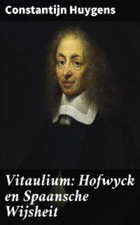 Huygens |  Vitaulium: Hofwyck en Spaansche Wijsheit | eBook | Sack Fachmedien
