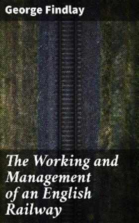 Findlay |  The Working and Management of an English Railway | eBook | Sack Fachmedien