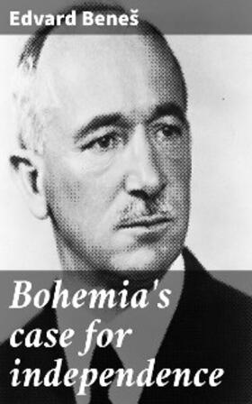 Benes |  Bohemia's case for independence | eBook | Sack Fachmedien