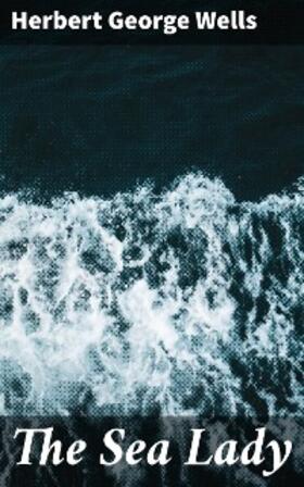 Wells |  The Sea Lady | eBook | Sack Fachmedien