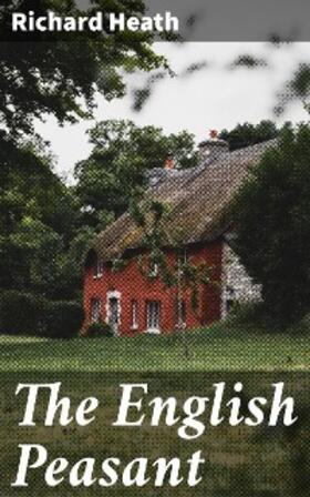 Heath |  The English Peasant | eBook | Sack Fachmedien