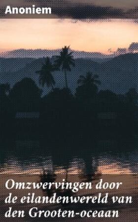 Anoniem |  Omzwervingen door de eilandenwereld van den Grooten-oceaan | eBook | Sack Fachmedien