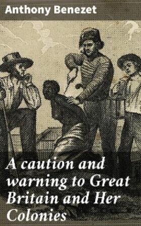 Benezet |  A caution and warning to Great Britain and Her Colonies | eBook | Sack Fachmedien