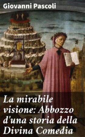 Pascoli |  La mirabile visione: Abbozzo d'una storia della Divina Comedia | eBook | Sack Fachmedien