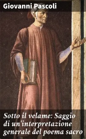 Pascoli |  Sotto il velame: Saggio di un'interpretazione generale del poema sacro | eBook | Sack Fachmedien