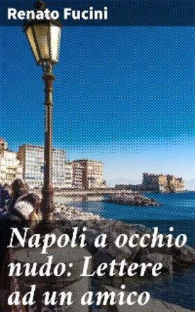 Fucini | Napoli a occhio nudo: Lettere ad un amico | E-Book | www.sack.de