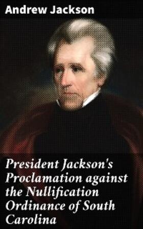 Jackson |  President Jackson's Proclamation against the Nullification Ordinance of South Carolina | eBook | Sack Fachmedien