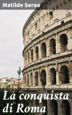 Serao |  La conquista di Roma | eBook | Sack Fachmedien