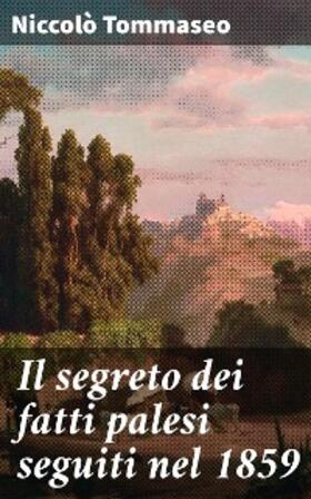 Tommaseo |  Il segreto dei fatti palesi seguiti nel 1859 | eBook | Sack Fachmedien