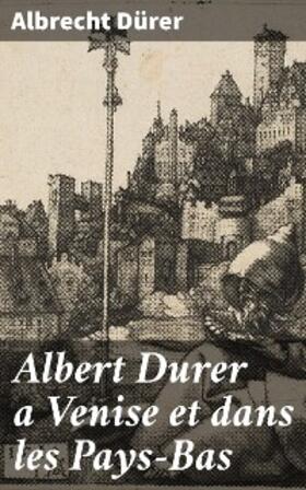 Dürer |  Albert Durer a Venise et dans les Pays-Bas | eBook | Sack Fachmedien