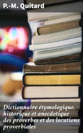 Quitard |  Dictionnaire étymologique, historique et anecdotique des proverbes et des locutions proverbiales | eBook | Sack Fachmedien