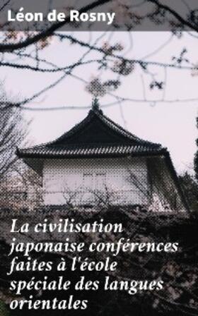 Rosny |  La civilisation japonaise conférences faites à l'école spéciale des langues orientales | eBook | Sack Fachmedien