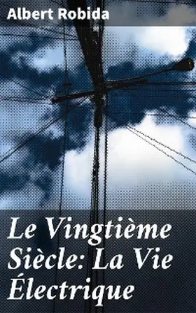 Robida |  Le Vingtième Siècle: La Vie Électrique | eBook | Sack Fachmedien