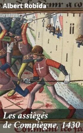 Robida |  Les assiègés de Compiègne, 1430 | eBook | Sack Fachmedien