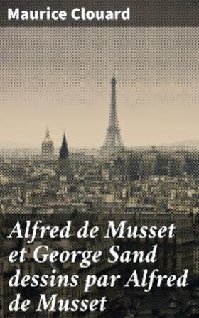 Clouard |  Alfred de Musset et George Sand dessins par Alfred de Musset | eBook | Sack Fachmedien