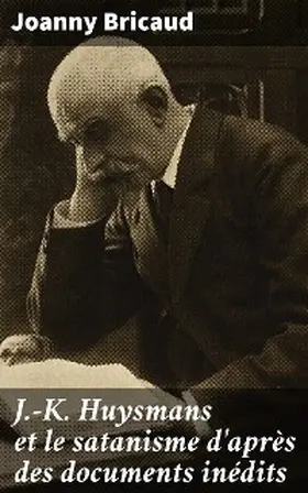 Bricaud |  J.-K. Huysmans et le satanisme d'après des documents inédits | eBook | Sack Fachmedien