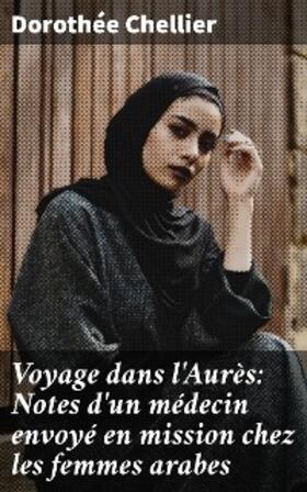 Chellier |  Voyage dans l'Aurès: Notes d'un médecin envoyé en mission chez les femmes arabes | eBook | Sack Fachmedien
