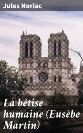 Noriac |  La bêtise humaine (Eusèbe Martin) | eBook | Sack Fachmedien