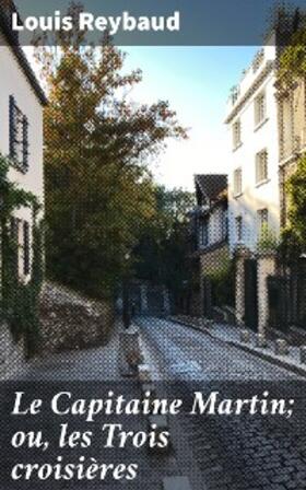 Reybaud |  Le Capitaine Martin; ou, les Trois croisières | eBook | Sack Fachmedien