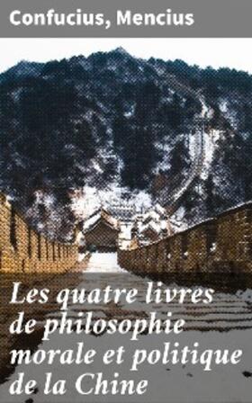 Confucius / Mencius |  Les quatre livres de philosophie morale et politique de la Chine | eBook | Sack Fachmedien