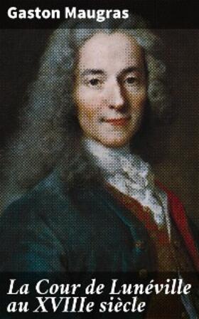 Maugras |  La Cour de Lunéville au XVIIIe siècle | eBook | Sack Fachmedien