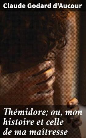 Godard D'Aucour | Thémidore; ou, mon histoire et celle de ma maîtresse | E-Book | www.sack.de