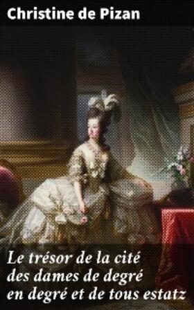 Pizan |  Le trésor de la cité des dames de degré en degré et de tous estatz | eBook | Sack Fachmedien