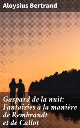 Bertrand |  Gaspard de la nuit: Fantaisies à la manière de Rembrandt et de Callot | eBook | Sack Fachmedien