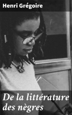 Grégoire |  De la littérature des nègres | eBook | Sack Fachmedien