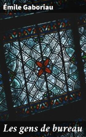 Gaboriau |  Les gens de bureau | eBook | Sack Fachmedien