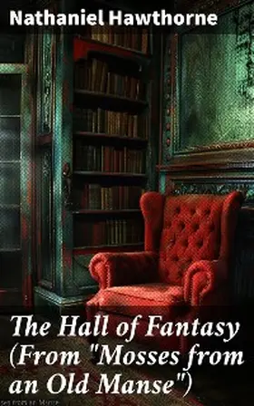 Hawthorne |  The Hall of Fantasy (From "Mosses from an Old Manse") | eBook | Sack Fachmedien