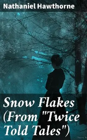 Hawthorne |  Snow Flakes (From "Twice Told Tales") | eBook | Sack Fachmedien
