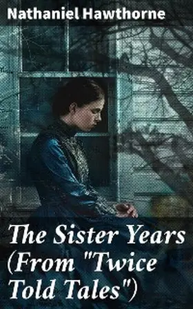 Hawthorne |  The Sister Years (From "Twice Told Tales") | eBook | Sack Fachmedien