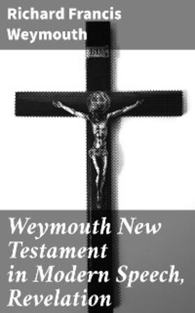 Weymouth |  Weymouth New Testament in Modern Speech, Revelation | eBook | Sack Fachmedien