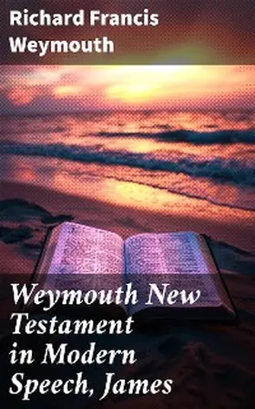 Weymouth |  Weymouth New Testament in Modern Speech, James | eBook | Sack Fachmedien