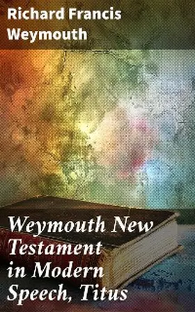 Weymouth |  Weymouth New Testament in Modern Speech, Titus | eBook | Sack Fachmedien