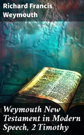Weymouth |  Weymouth New Testament in Modern Speech, 2 Timothy | eBook | Sack Fachmedien